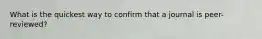 What is the quickest way to confirm that a journal is peer-reviewed?