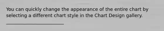 You can quickly change the appearance of the entire chart by selecting a different chart style in the Chart Design gallery. _________________________