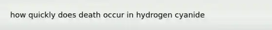 how quickly does death occur in hydrogen cyanide