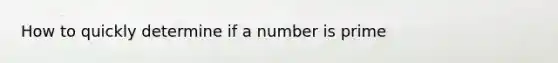 How to quickly determine if a number is prime