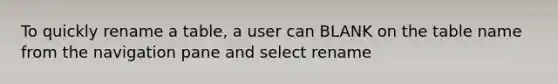 To quickly rename a table, a user can BLANK on the table name from the navigation pane and select rename