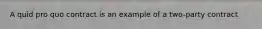 A quid pro quo contract is an example of a two-party contract