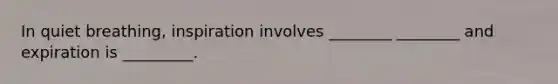 In quiet breathing, inspiration involves ________ ________ and expiration is _________.