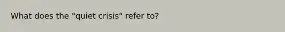 What does the "quiet crisis" refer to?
