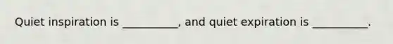 Quiet inspiration is __________, and quiet expiration is __________.