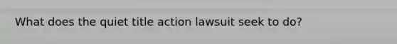 What does the quiet title action lawsuit seek to do?