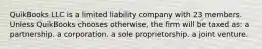 QuikBooks LLC is a limited liability company with 23 members. Unless QuikBooks chooses otherwise, the firm will be taxed as: a partnership. a corporation. a sole proprietorship. a joint venture.