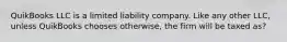 QuikBooks LLC is a limited liability company. Like any other LLC, unless QuikBooks chooses otherwise, the firm will be taxed as?