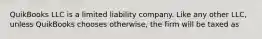 QuikBooks LLC is a limited liability company. Like any other LLC, unless QuikBooks chooses otherwise, the firm will be taxed as