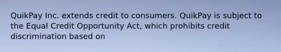 QuikPay Inc. extends credit to consumers. QuikPay is subject to the Equal Credit Opportunity Act, which prohibits credit discrimination based on