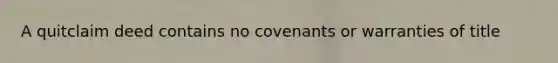 A quitclaim deed contains no covenants or warranties of title