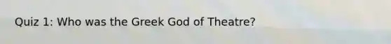 Quiz 1: Who was the Greek God of Theatre?