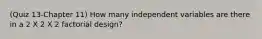 (Quiz 13-Chapter 11) How many independent variables are there in a 2 X 2 X 2 factorial design?