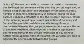 Quiz 4 Q7 Researchers wish to construct a model to determine the likelihood that someone will be morning person, night owl, or flexible sleeper, based on the predictors of conscientiousness, number of children and frequency of exercise. Using the quiz dataset, conduct a MANOVA to test the research question. Which of the following would be a correct description of the analysis? Some of the predictor variables are able to significantly discriminate between the groups, however others are not The set of predictor variables taken together are able to significantly discriminate between the groups Impossible to say without further follow up tests None of the predictor variables are able to significantly discriminate between the groups