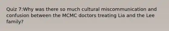 Quiz 7:Why was there so much cultural miscommunication and confusion between the MCMC doctors treating Lia and the Lee family?