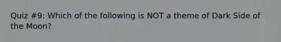 Quiz #9: Which of the following is NOT a theme of Dark Side of the Moon?