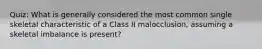 Quiz: What is generally considered the most common single skeletal characteristic of a Class II malocclusion, assuming a skeletal imbalance is present?