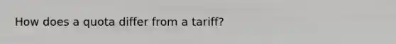 How does a quota differ from a tariff?