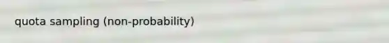 quota sampling (non-probability)