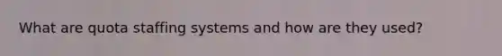 What are quota staffing systems and how are they used?