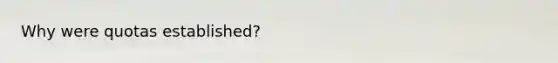 Why were quotas established?
