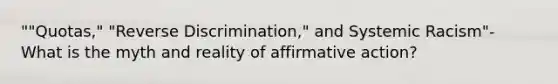 ""Quotas," "Reverse Discrimination," and Systemic Racism"- What is the myth and reality of affirmative action?