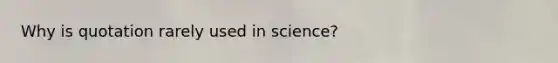 Why is quotation rarely used in science?