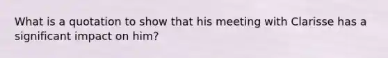 What is a quotation to show that his meeting with Clarisse has a significant impact on him?