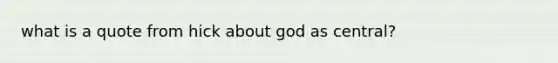 what is a quote from hick about god as central?