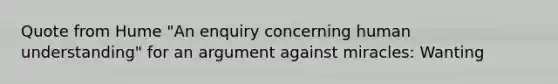 Quote from Hume "An enquiry concerning human understanding" for an argument against miracles: Wanting