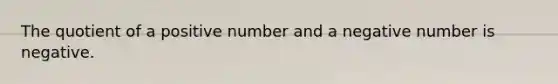 The quotient of a positive number and a negative number is negative.