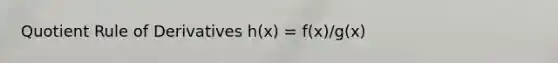 Quotient Rule of Derivatives h(x) = f(x)/g(x)