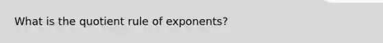 What is the quotient rule of exponents?