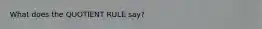 What does the QUOTIENT RULE say?