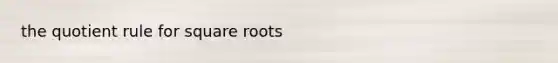 the quotient rule for square roots