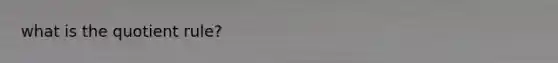what is the <a href='https://www.questionai.com/knowledge/kebAP083Qu-quotient-rule' class='anchor-knowledge'>quotient rule</a>?