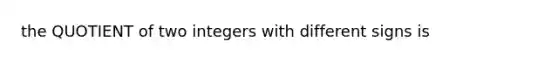 the QUOTIENT of two integers with different signs is