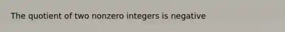 The quotient of two nonzero integers is negative