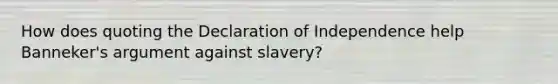 How does quoting the Declaration of Independence help Banneker's argument against slavery?