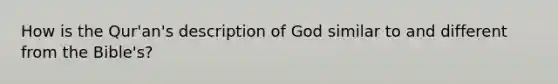 How is the Qur'an's description of God similar to and different from the Bible's?