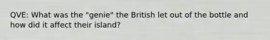 QVE: What was the "genie" the British let out of the bottle and how did it affect their island?