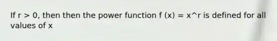 If r > 0, then then the power function f (x) = x^r is defined for all values of x