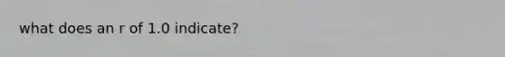 what does an r of 1.0 indicate?