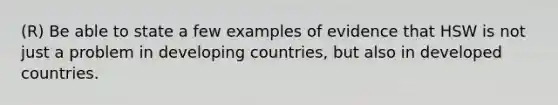 (R) Be able to state a few examples of evidence that HSW is not just a problem in developing countries, but also in developed countries.