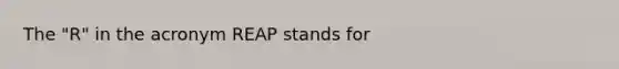 The "R" in the acronym REAP stands for