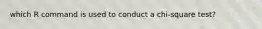 which R command is used to conduct a chi-square test?