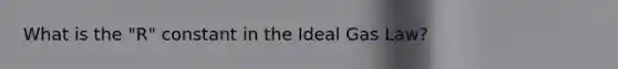 What is the "R" constant in the Ideal Gas Law?