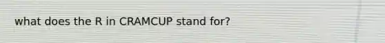 what does the R in CRAMCUP stand for?