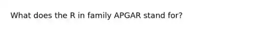 What does the R in family APGAR stand for?