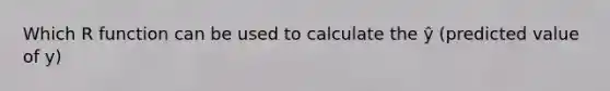 Which R function can be used to calculate the ŷ (predicted value of y)